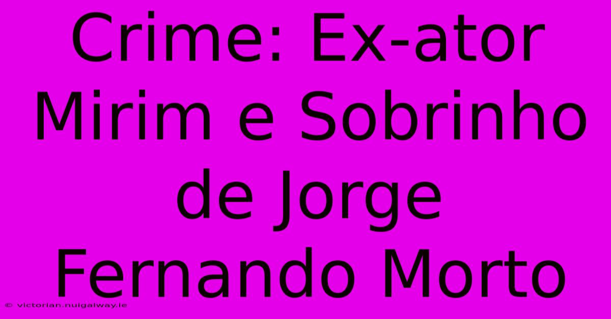 Crime: Ex-ator Mirim E Sobrinho De Jorge Fernando Morto