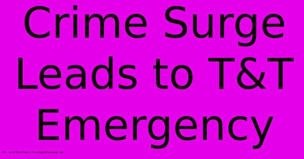 Crime Surge Leads To T&T Emergency