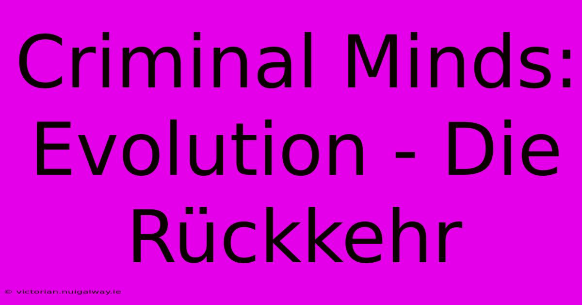 Criminal Minds: Evolution - Die Rückkehr