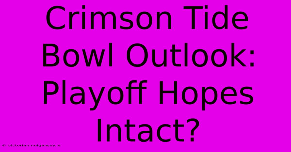 Crimson Tide Bowl Outlook: Playoff Hopes Intact?