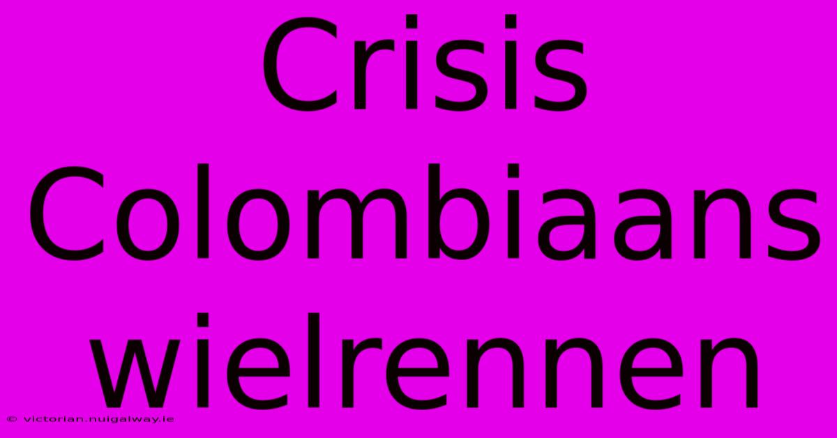 Crisis Colombiaans Wielrennen