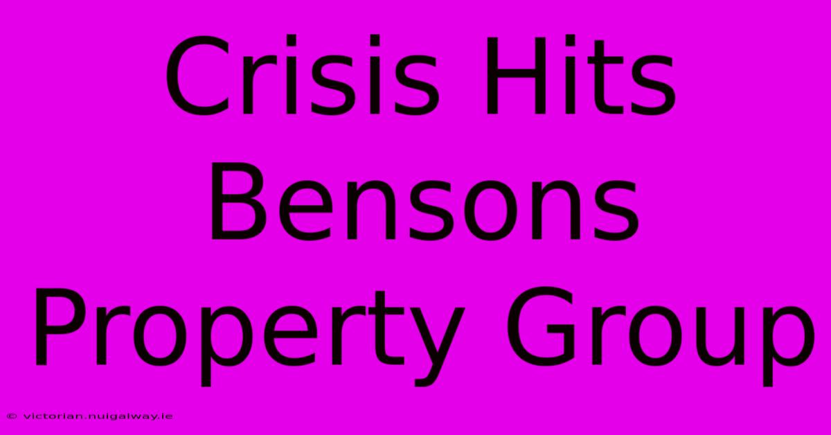 Crisis Hits Bensons Property Group