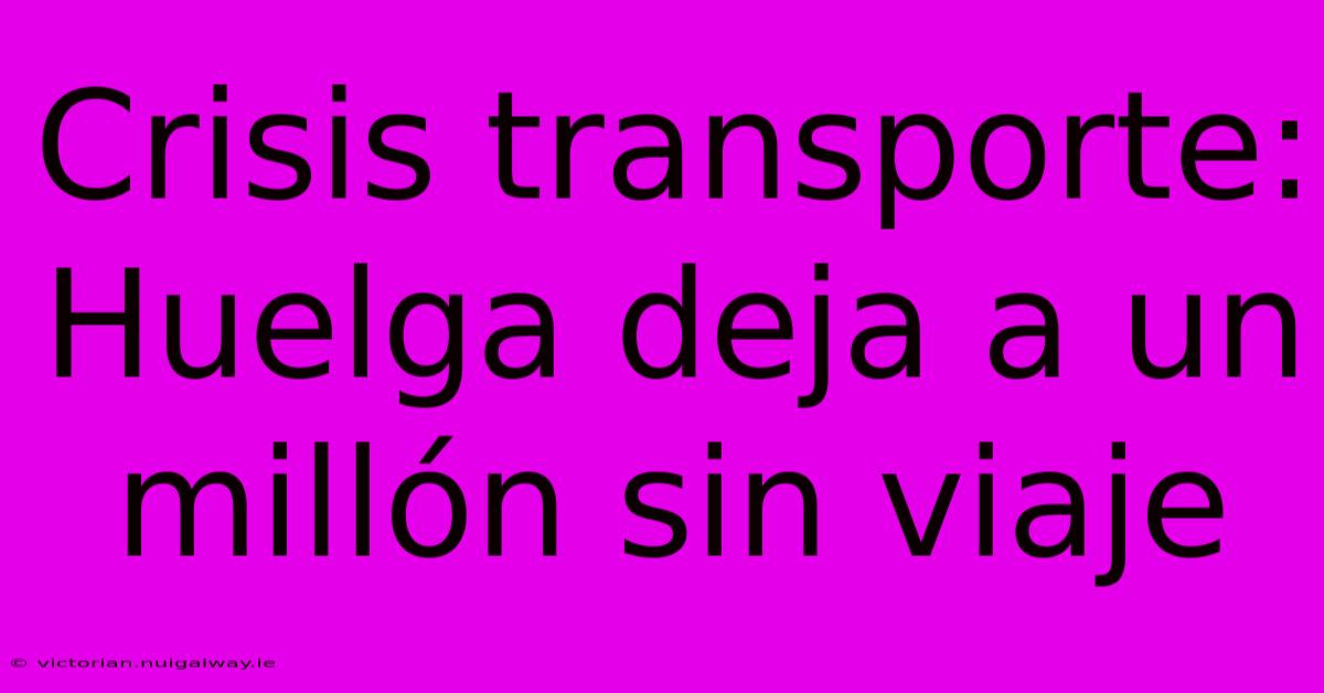 Crisis Transporte: Huelga Deja A Un Millón Sin Viaje 