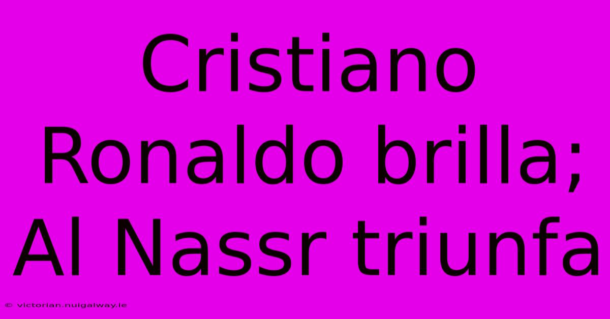 Cristiano Ronaldo Brilla; Al Nassr Triunfa