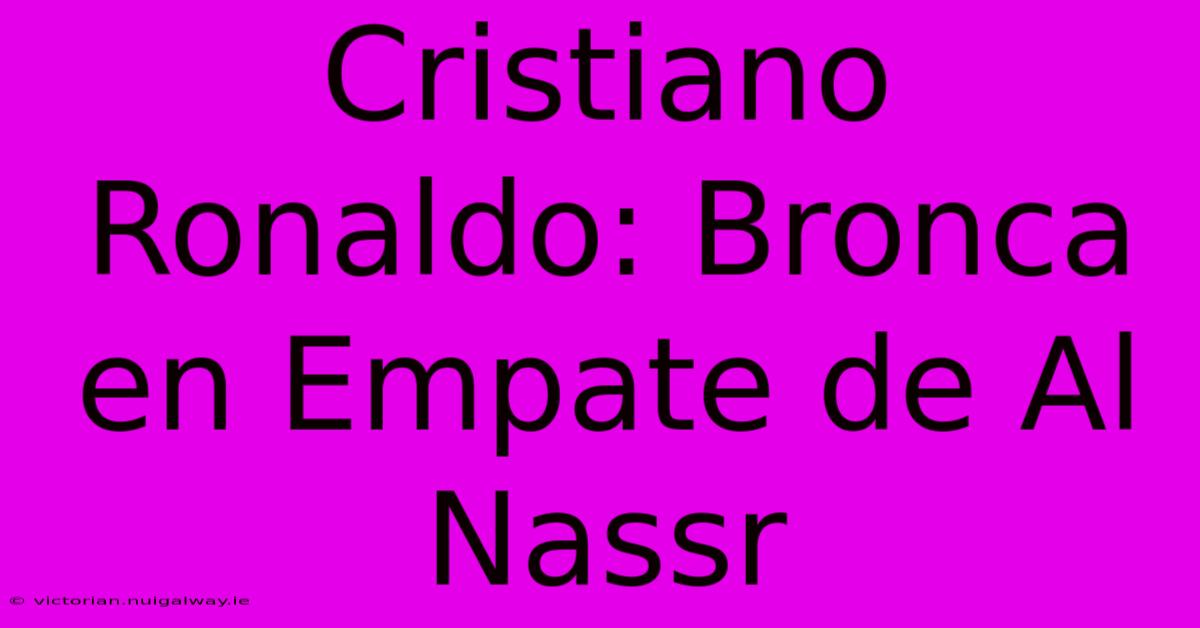 Cristiano Ronaldo: Bronca En Empate De Al Nassr