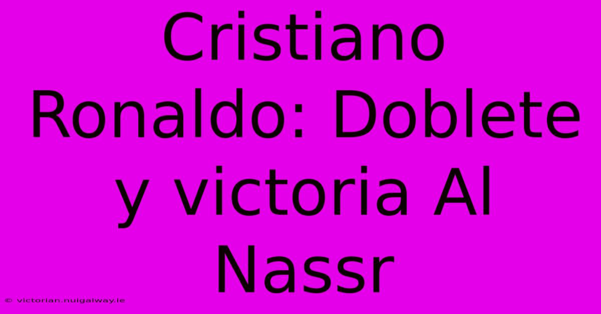 Cristiano Ronaldo: Doblete Y Victoria Al Nassr