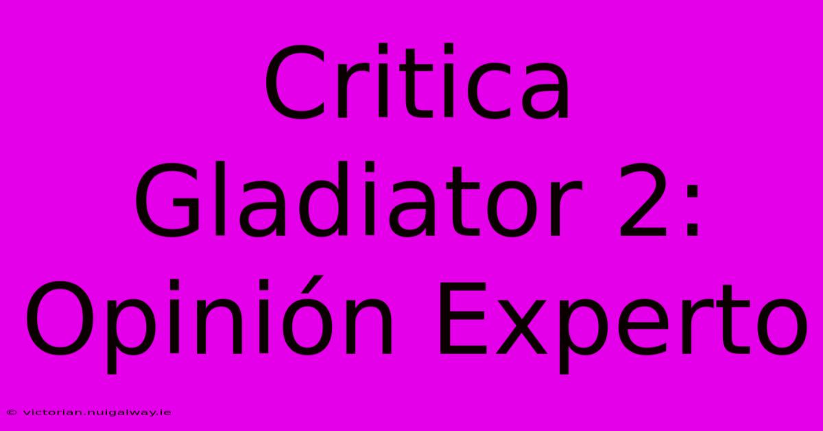 Critica Gladiator 2: Opinión Experto