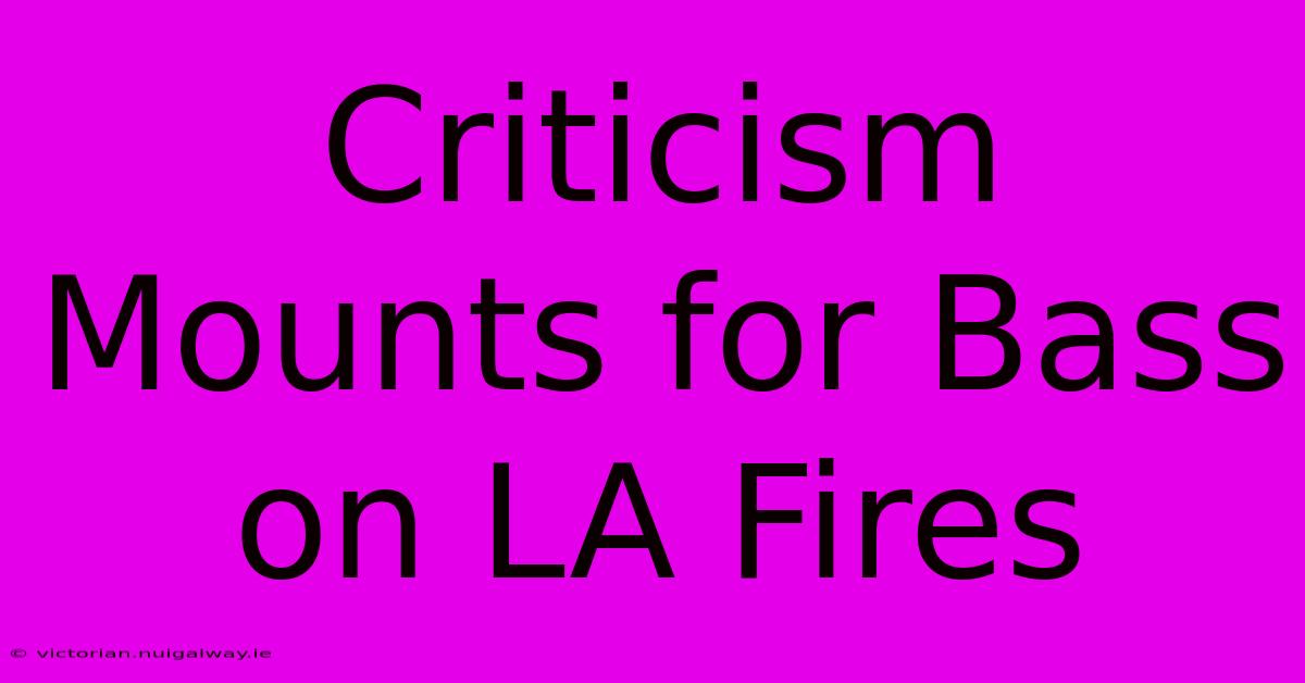 Criticism Mounts For Bass On LA Fires