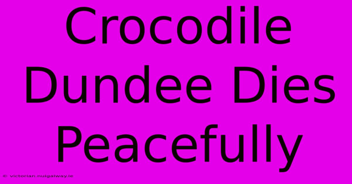 Crocodile Dundee Dies Peacefully