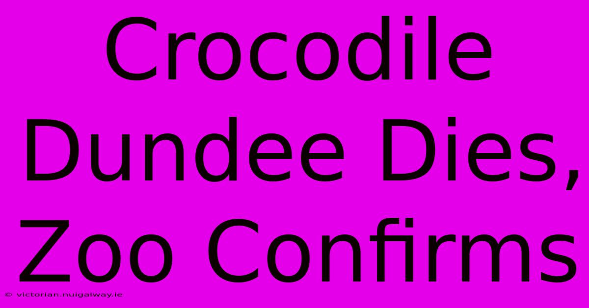 Crocodile Dundee Dies, Zoo Confirms