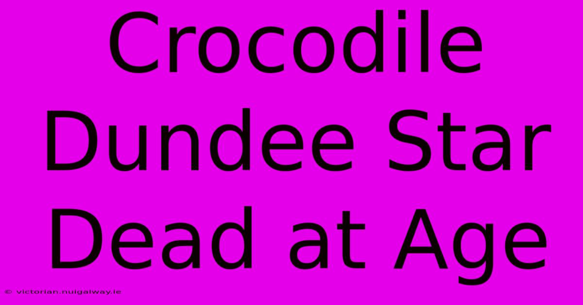 Crocodile Dundee Star Dead At Age