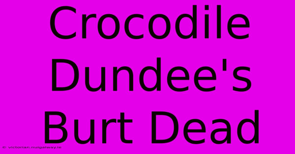 Crocodile Dundee's Burt Dead