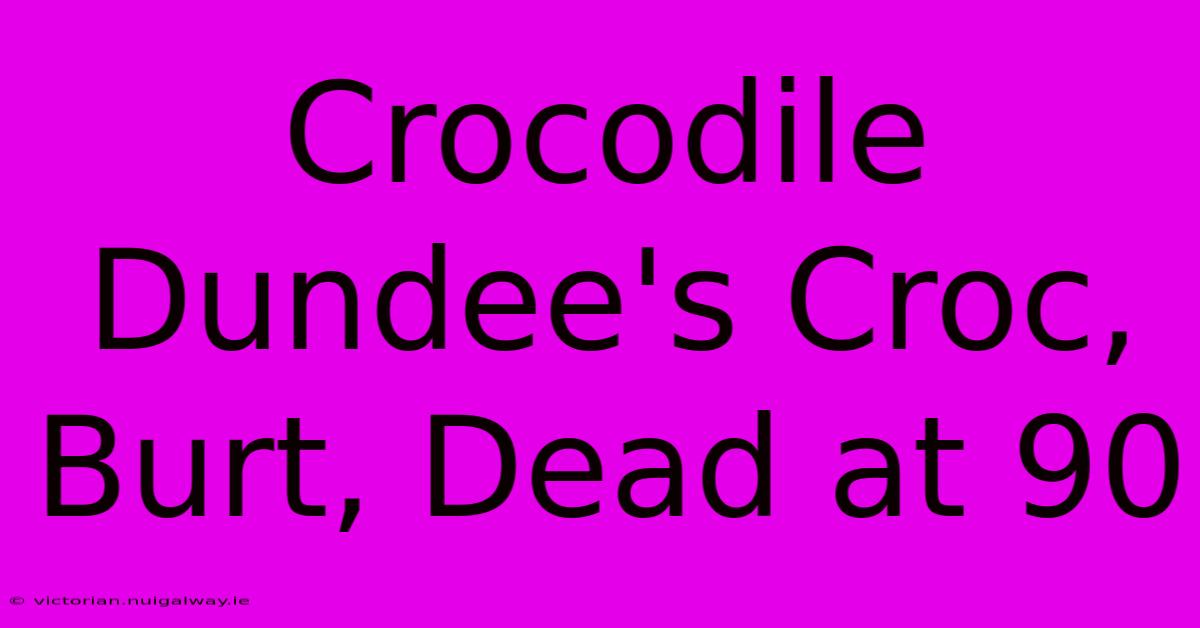 Crocodile Dundee's Croc, Burt, Dead At 90