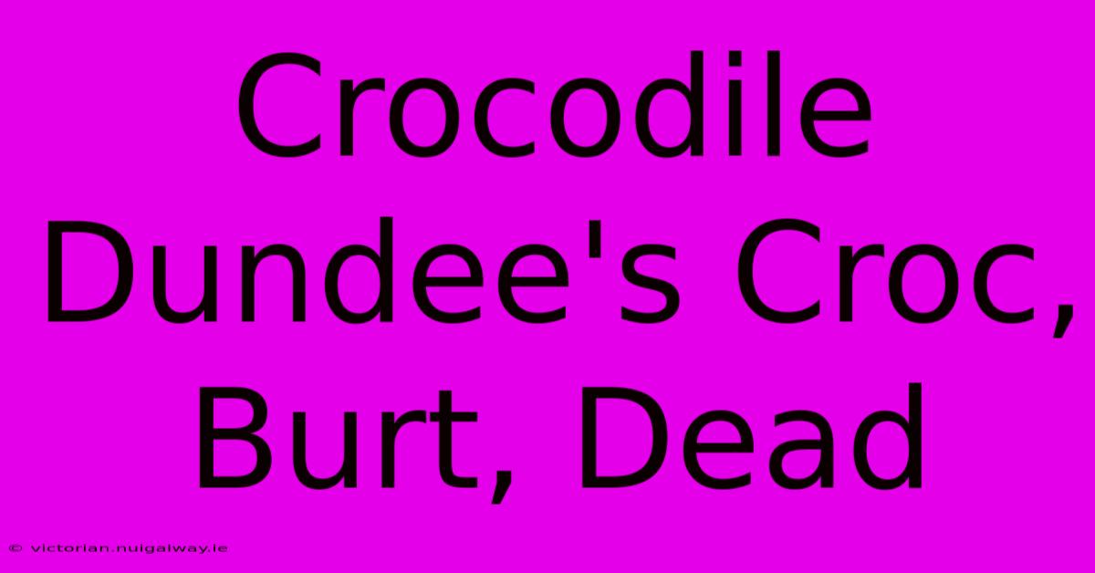 Crocodile Dundee's Croc, Burt, Dead