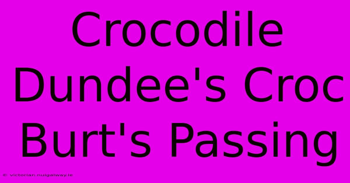 Crocodile Dundee's Croc Burt's Passing