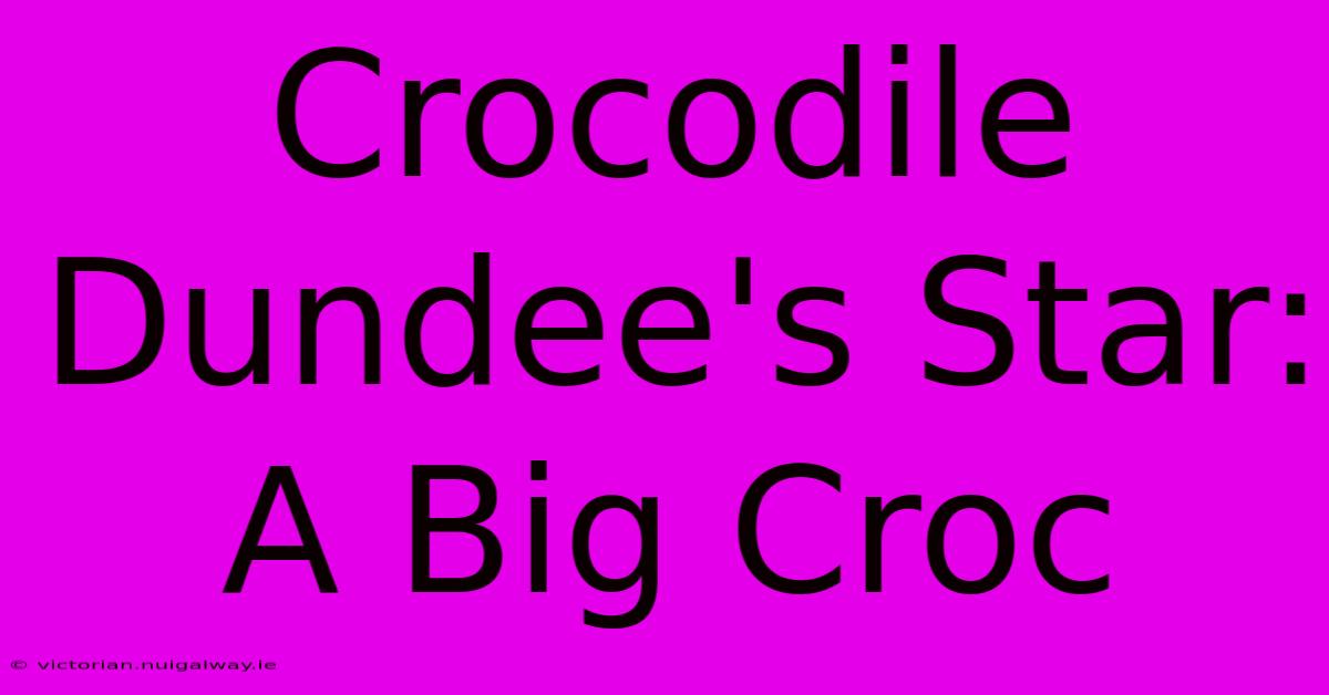 Crocodile Dundee's Star: A Big Croc