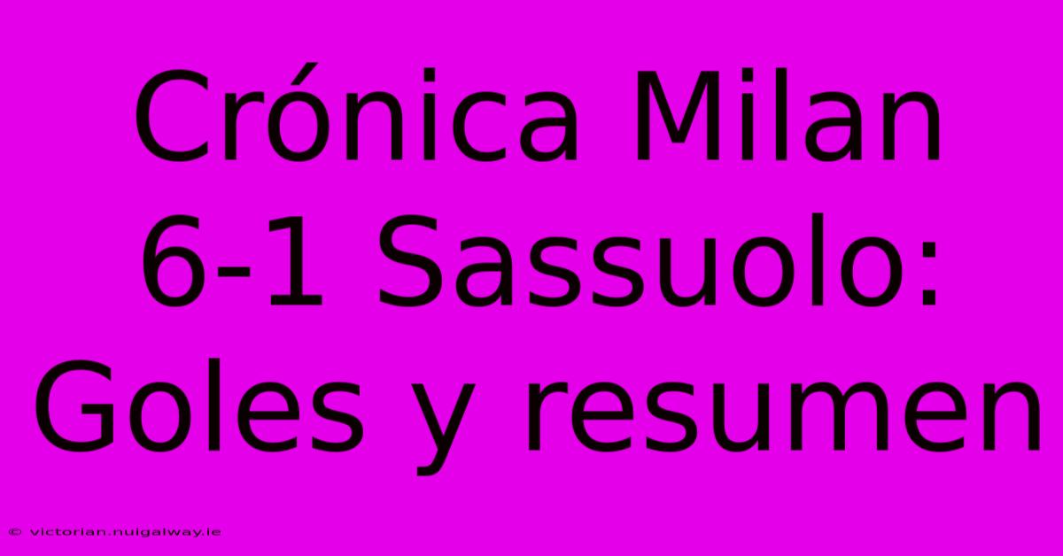 Crónica Milan 6-1 Sassuolo: Goles Y Resumen