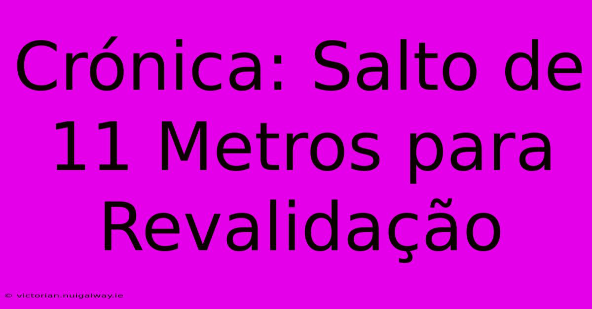 Crónica: Salto De 11 Metros Para Revalidação