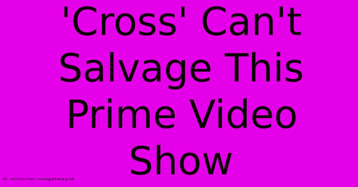 'Cross' Can't Salvage This Prime Video Show 