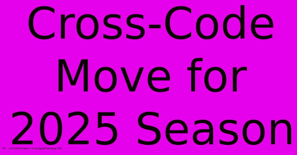 Cross-Code Move For 2025 Season