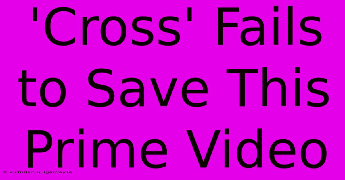 'Cross' Fails To Save This Prime Video