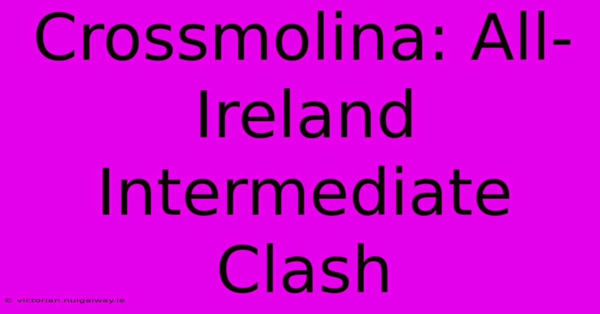 Crossmolina: All-Ireland Intermediate Clash