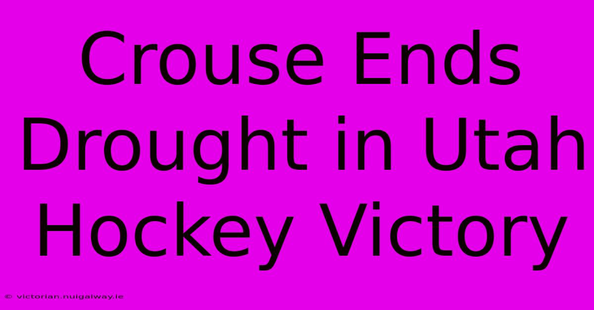 Crouse Ends Drought In Utah Hockey Victory