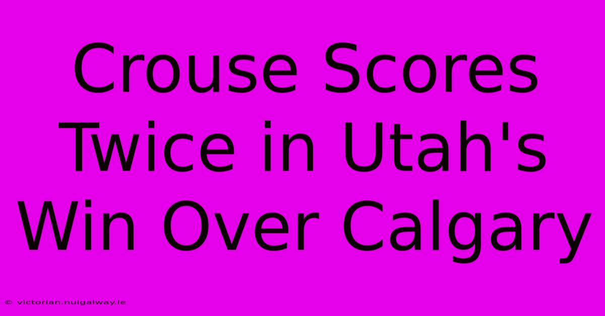 Crouse Scores Twice In Utah's Win Over Calgary