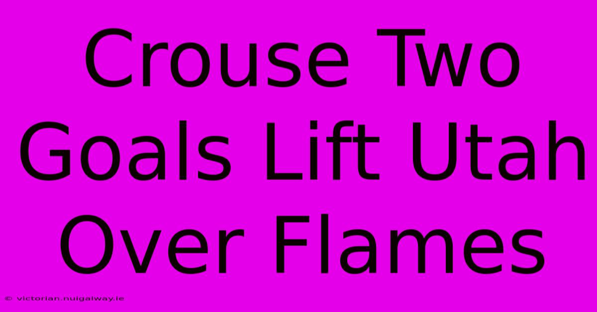 Crouse Two Goals Lift Utah Over Flames