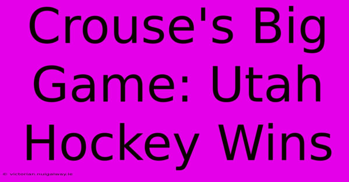 Crouse's Big Game: Utah Hockey Wins