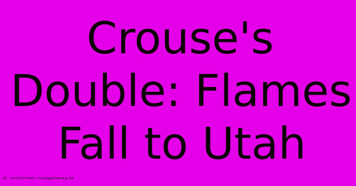 Crouse's Double: Flames Fall To Utah