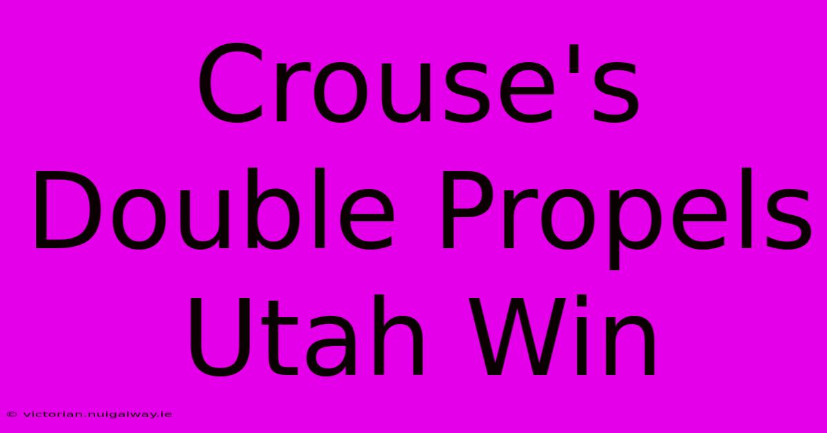 Crouse's Double Propels Utah Win