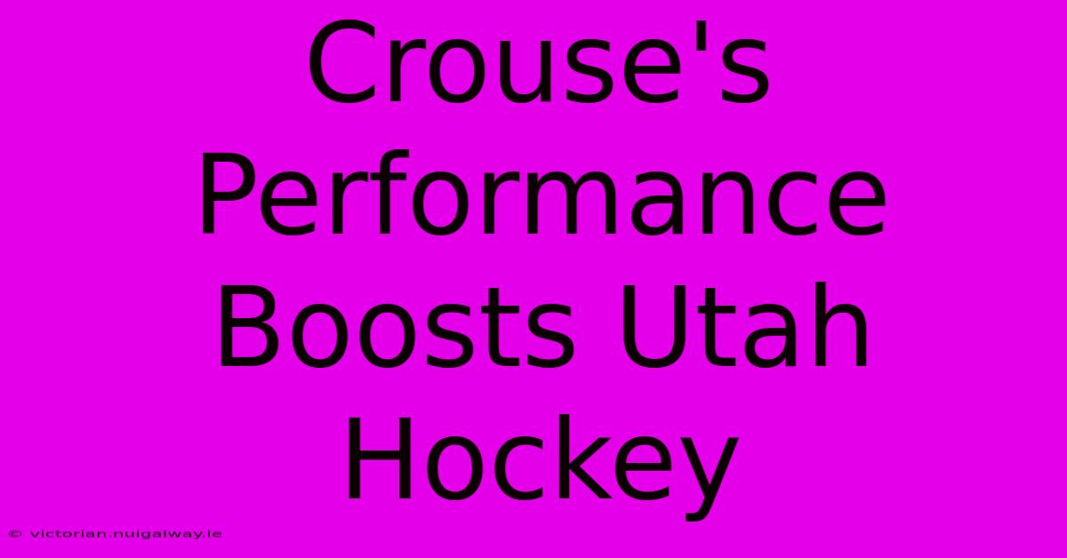 Crouse's Performance Boosts Utah Hockey