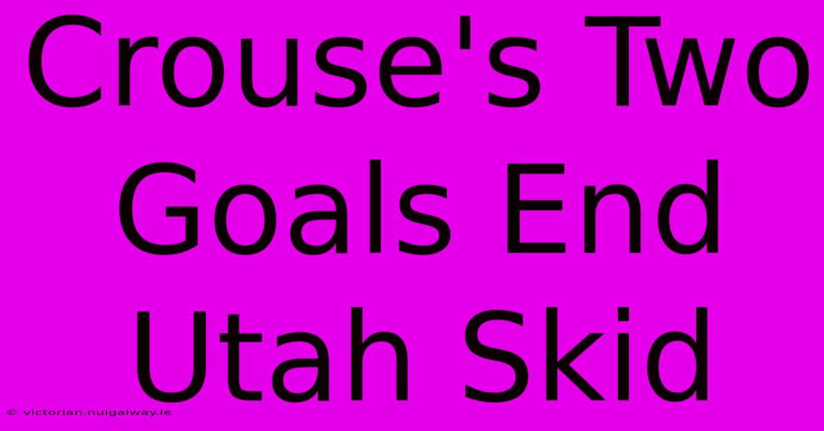 Crouse's Two Goals End Utah Skid