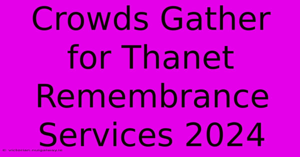 Crowds Gather For Thanet Remembrance Services 2024