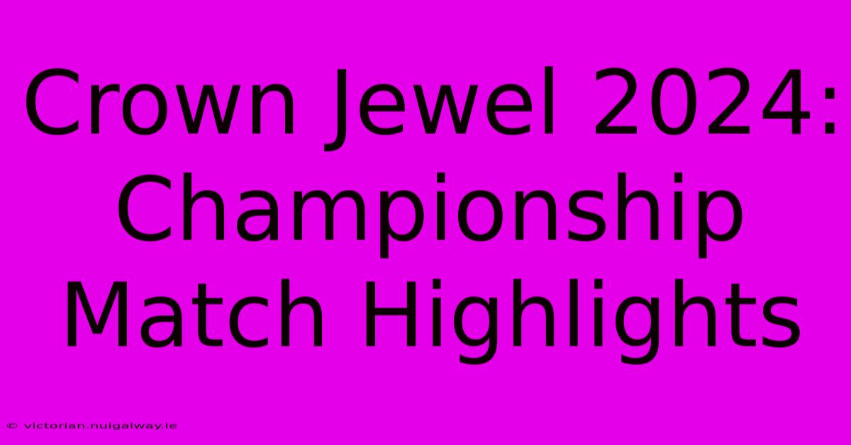 Crown Jewel 2024: Championship Match Highlights