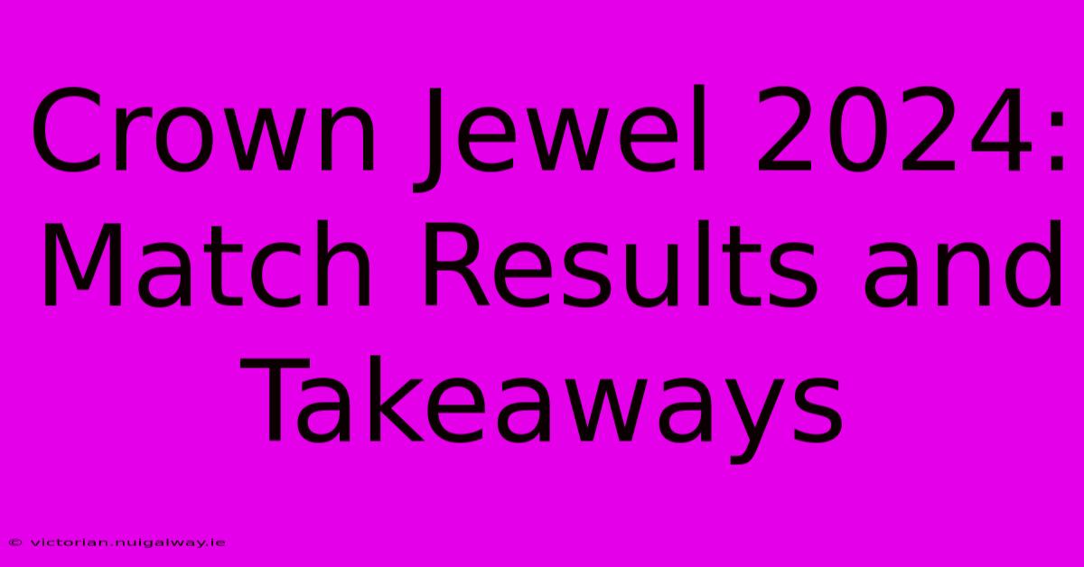 Crown Jewel 2024: Match Results And Takeaways