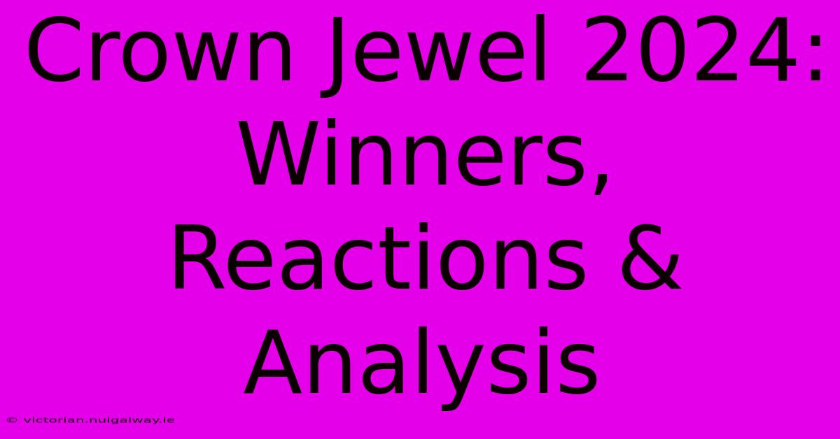 Crown Jewel 2024: Winners, Reactions & Analysis