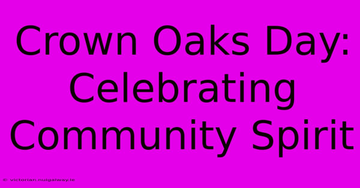 Crown Oaks Day: Celebrating Community Spirit