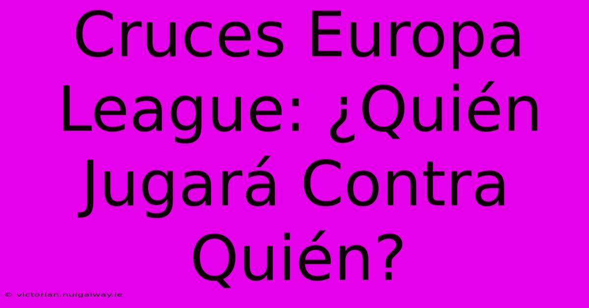 Cruces Europa League: ¿Quién Jugará Contra Quién?