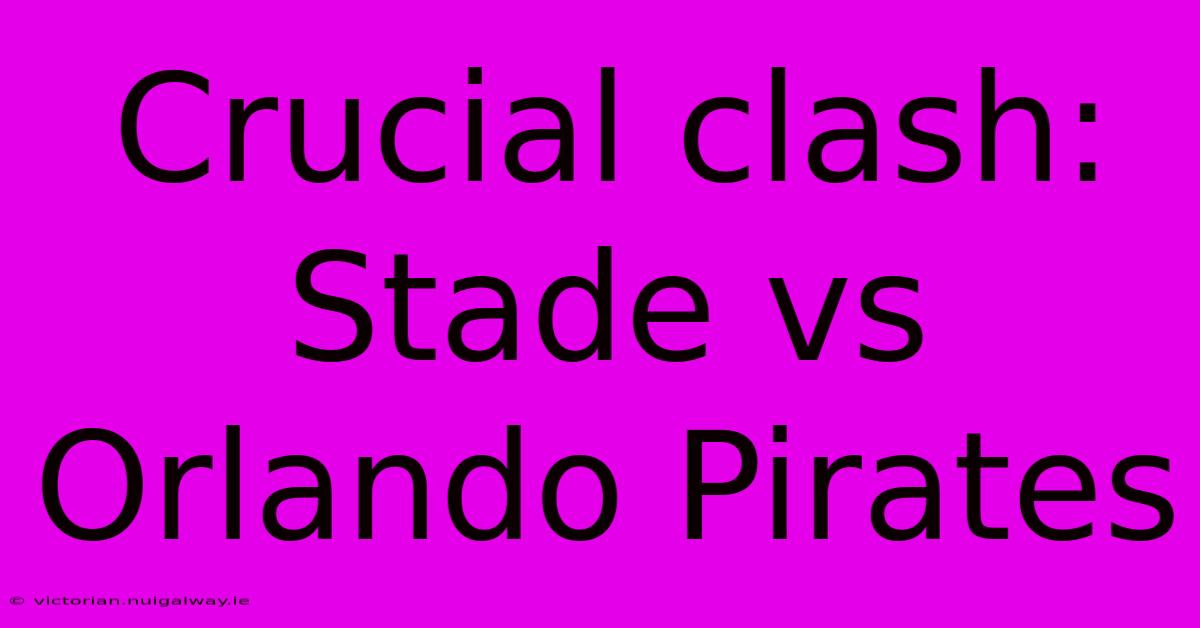 Crucial Clash: Stade Vs Orlando Pirates