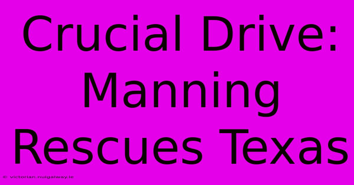 Crucial Drive: Manning Rescues Texas