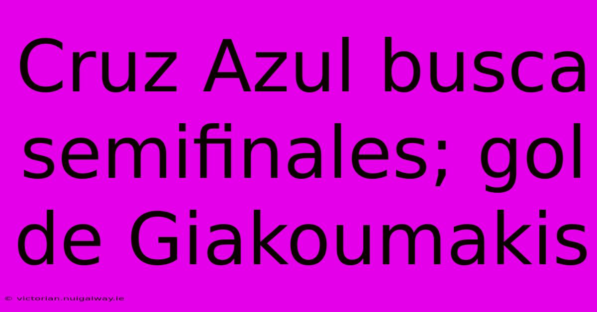 Cruz Azul Busca Semifinales; Gol De Giakoumakis