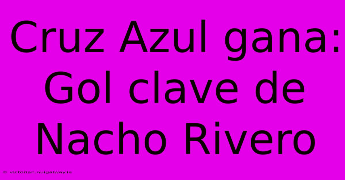 Cruz Azul Gana: Gol Clave De Nacho Rivero