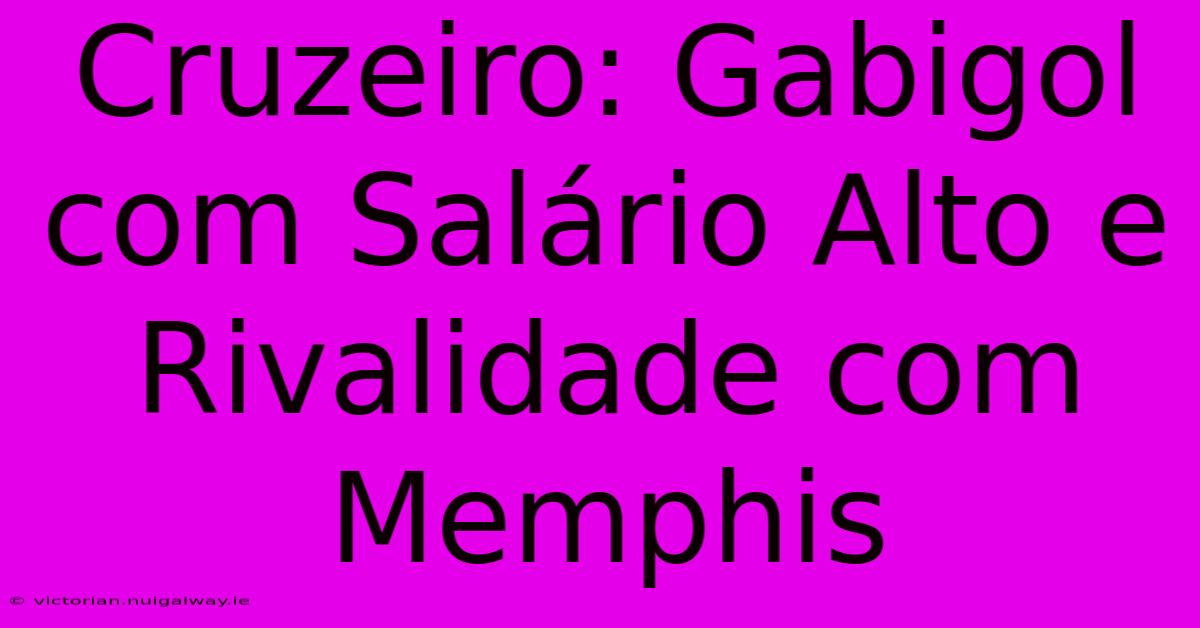 Cruzeiro: Gabigol Com Salário Alto E Rivalidade Com Memphis