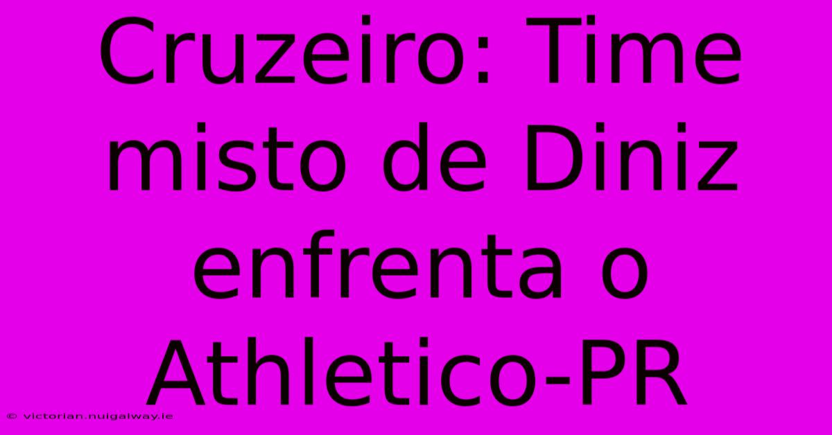 Cruzeiro: Time Misto De Diniz Enfrenta O Athletico-PR