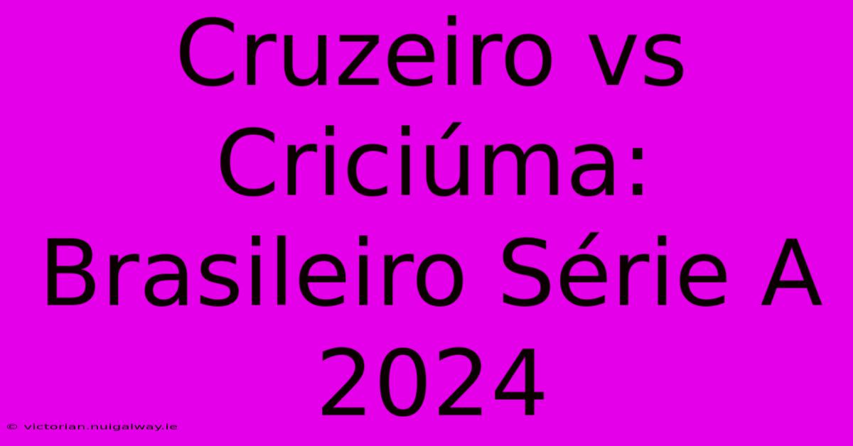 Cruzeiro Vs Criciúma: Brasileiro Série A 2024