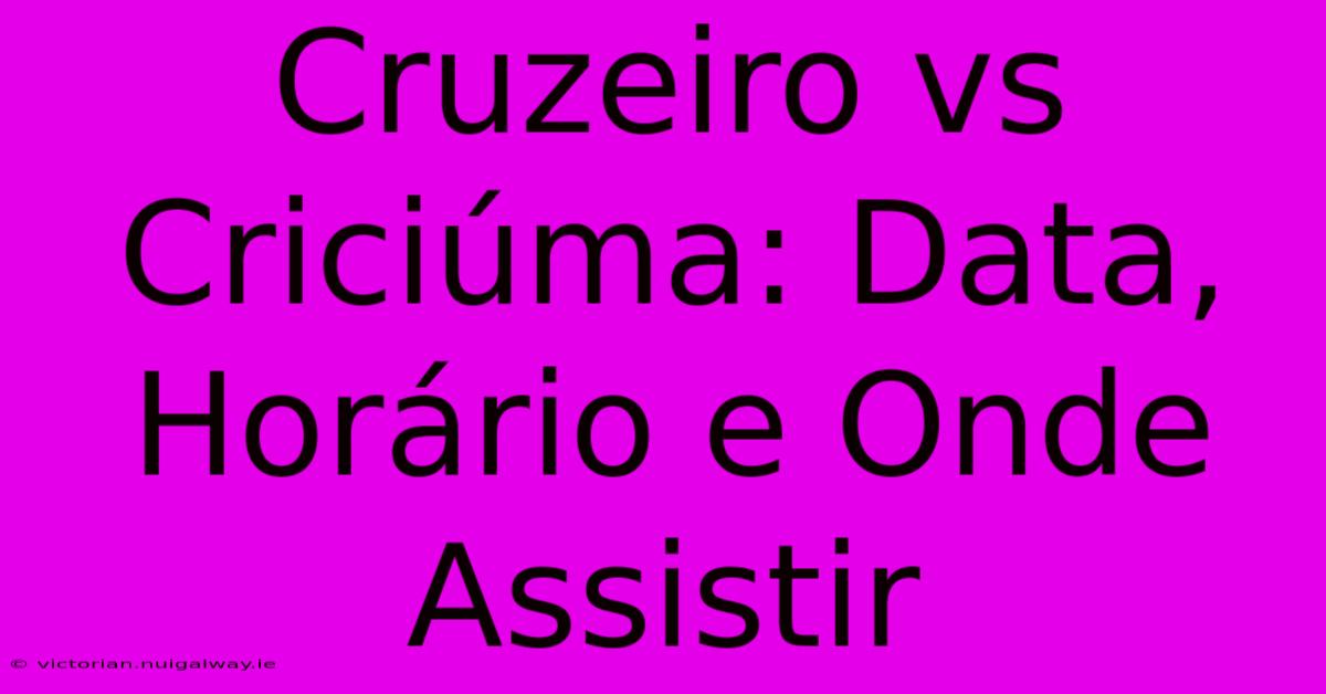 Cruzeiro Vs Criciúma: Data, Horário E Onde Assistir