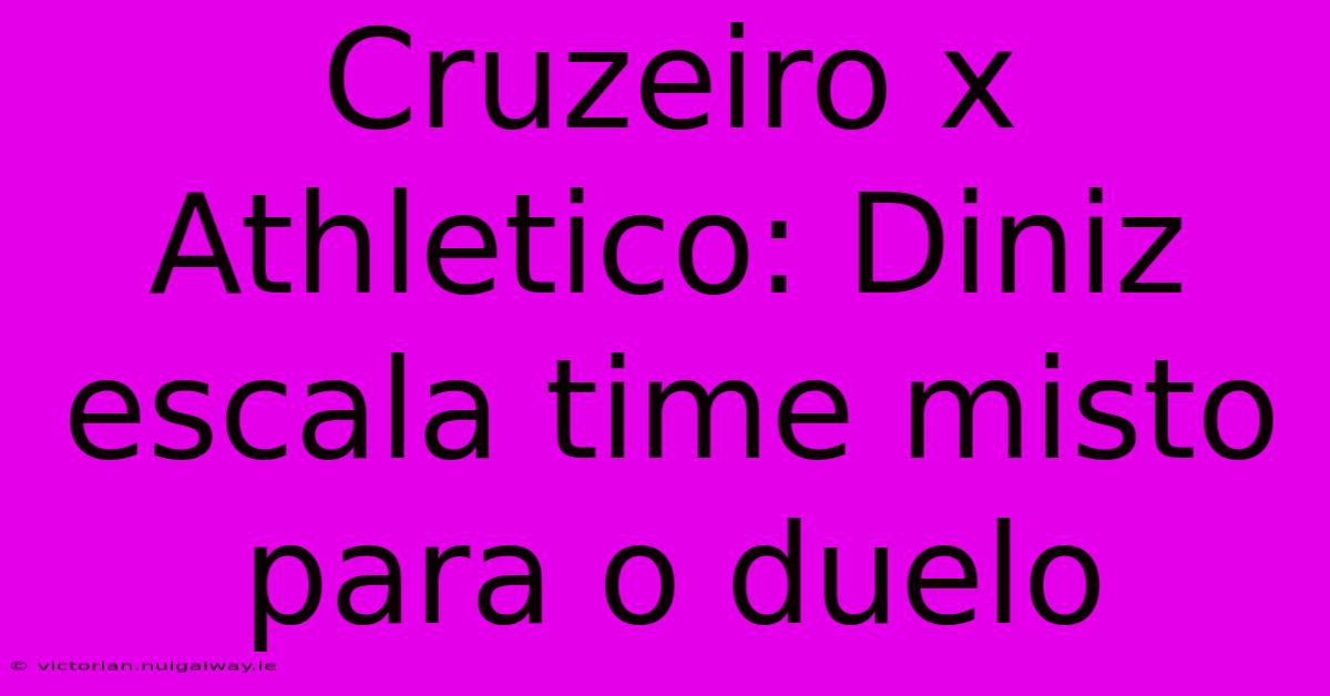 Cruzeiro X Athletico: Diniz Escala Time Misto Para O Duelo