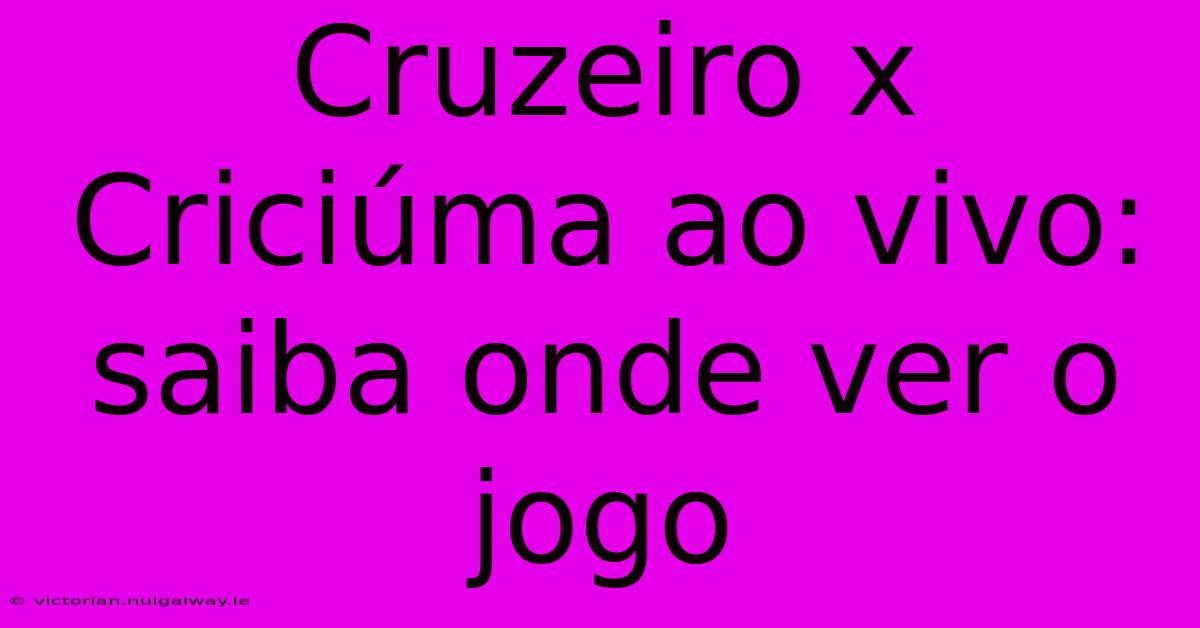 Cruzeiro X Criciúma Ao Vivo: Saiba Onde Ver O Jogo 